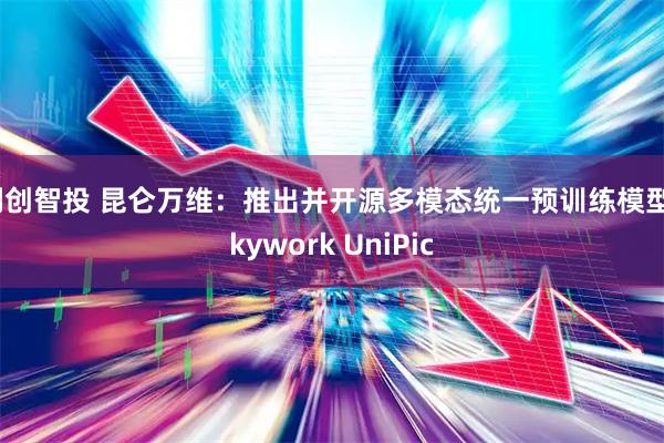 利创智投 昆仑万维：推出并开源多模态统一预训练模型Skywork UniPic